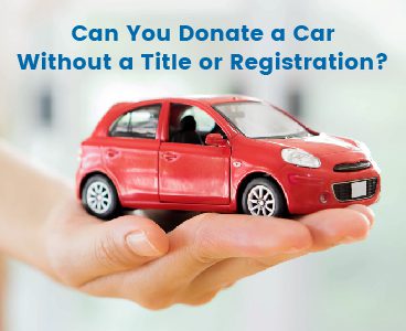 Can You Donate a Car Without a Title or Registration?